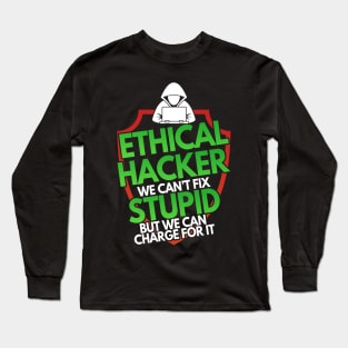 Ethical Hacker We Can't Fix Stupid But Charge For Long Sleeve T-Shirt